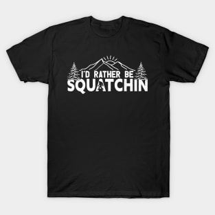 Bigfoot, I'd rather be squatchin T-Shirt